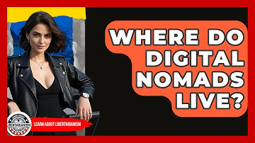 Where Do Digital Nomads Live? - Learn About Libertarianism