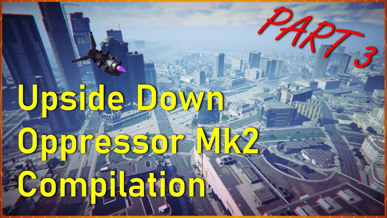 Elite Upside Down Oppressor Mk2 Compilation PART 3 GTA Online YouTube