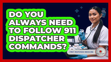 Do You Always Need To Follow 911 Dispatcher Commands?