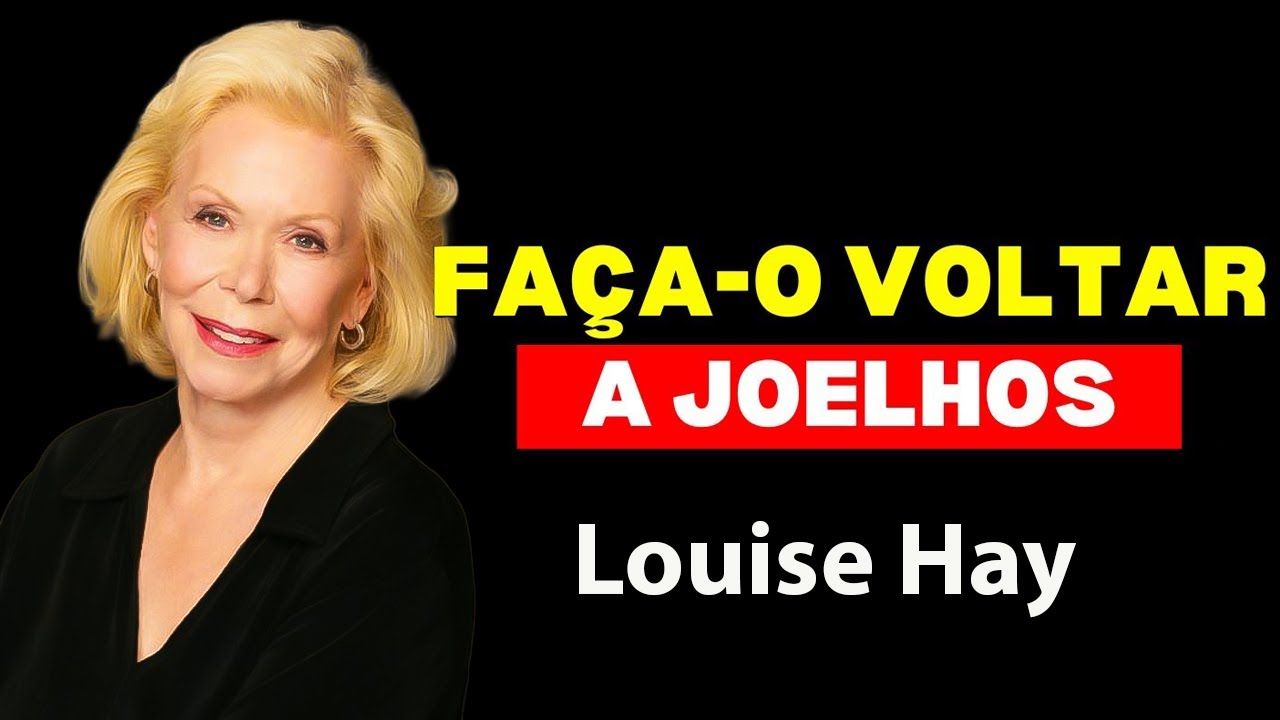 Faça isso e ele voltará rastejando para você | Louise Hay Portugues