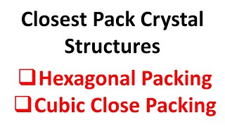 Closest Pack Crystal Structures: Hexagonal Packing and Cubic Close Packing