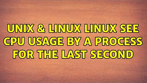 Unix & Linux: Linux : See CPU usage by a process for the last second (2 Solutions!!)