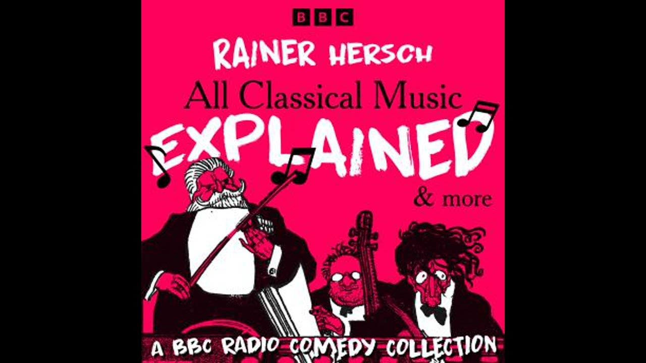 All Classical Music Explained & more: A BBC Radio Comedy Collection - Rainer Hersch