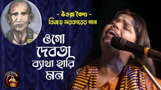 ওগো দেবতা ব্যাথা হারি মন | বিজয় সরকারের গান | বিজয় গীতি | উত্তরা বৈদ্য | UTTARA BAIDYA | Baul Gaan