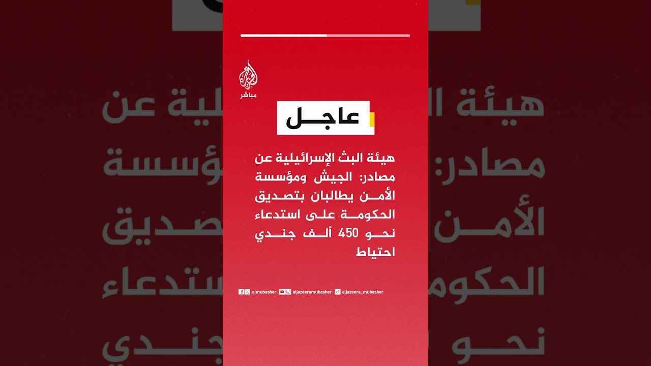هيئة البث الإسرائيلية :الجيش ومؤسسة الأمن يطالبان بتصديق الحكومة على استدعاء نحو 450 ألف جندي احتياط