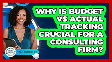 Why Is Budget Vs Actual Tracking Crucial For A Consulting Firm? - Consulting Career Hub