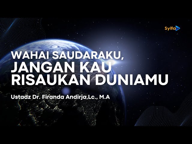 WAHAI SAUDARAKU, JANGAN KAU RISAUKAN DUNIAMU _ Ustadz Dr. Firanda Andirja, Lc., M.A hafidzahullah class=