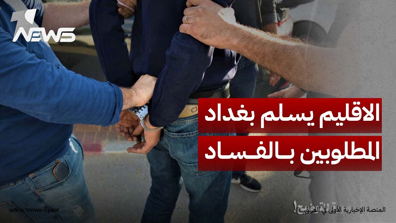 داخلية اقليم كردستان تعلن تسليم بغداد عدد من المطلوبين بالفساد وتحفظها على أموال وممتلكات طائلة