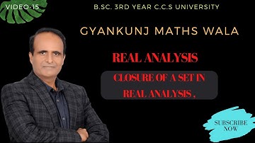 (Lect-15)closure of a set in real analysis , ,/BSC 3RD  year ccs university