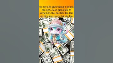 từ nay đến giữa tháng 2 nhuận âm lịch, 3 con giáp giàu có vững bền, thu hút tiền tài