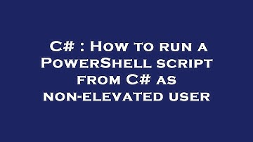 C# : How to run a PowerShell script from C# as non-elevated user