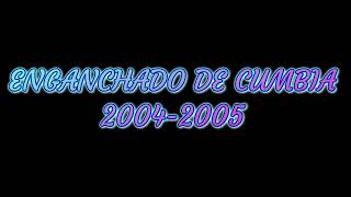 ENGANCHADO DE CUMBIA 2004 2005 (SUSCRIBANSE Y COMPARTAN)