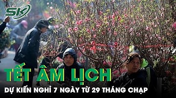 Kỳ Nghỉ Tết Giáp Thìn 2024 Có Thể Kéo Dài 7 Ngày, Bắt Đầu Nghỉ Từ Ngày 29 Tháng Chạp | SKĐS