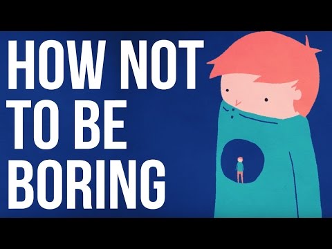 Video: How Not To Be A Boring Person