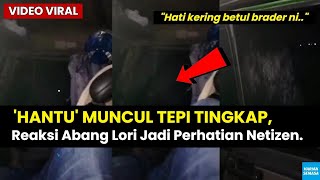 VlRAL, 'H4NTU' Muncul Tepi Tingkap, Reaksi Abang Lori Jadi Perhatian Netizen.