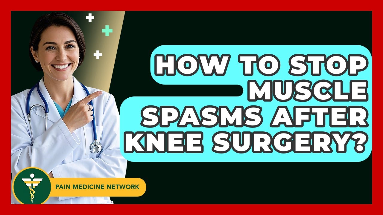 How To Stop Muscle Spasms After Knee Surgery? - Pain Medicine Network