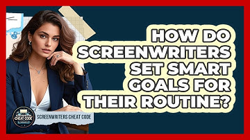 How Do Screenwriters Set SMART Goals For Their Routine? - Screenwriter