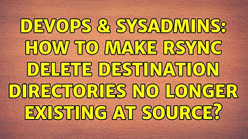 DevOps & SysAdmins: How to make rsync delete destination directories no longer existing at source?