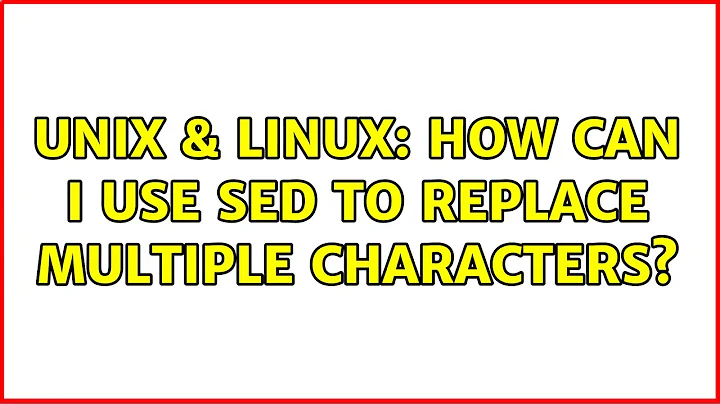 Unix & Linux: How can I use sed to replace multiple characters? (2 Solutions!!)