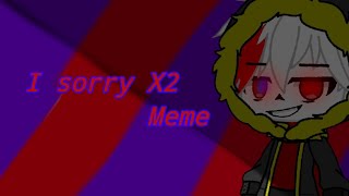 I sorry X2 meme Ⅱ dustfell Ⅱ gacha club