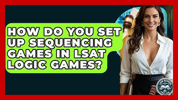 How Do You Set Up Sequencing Games In LSAT Logic Games? - Law School Prep Hub