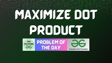 #202 GFG POTD | Maximize dot product | GFG Solutions | 07-04-2024