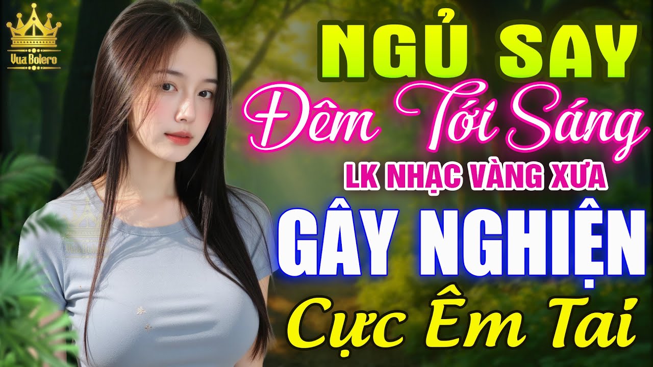 LK Bolero MỚI NHẤT HAY NHẤT HIỆN NAY - Ca Nhạc Trữ Tình CỰC ÊM TAI, Nhạc Vàng Xưa TOÀN BÀI HAY