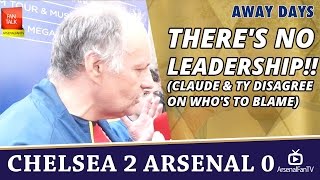 There's No Leadership!! (Claude & TY Disagree On who's to blame)  | Chelsea 2 Arsenal 0