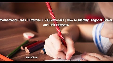 Mathematics Class 9 Exercise 1.2 Question#3 | How to Identify Diagonal, Scalar, and Unit Matrices?