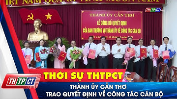 Thành ủy Cần Thơ trao quyết định về công tác cán bộ | Cần Thơ TV