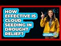 How Effective Is Cloud Seeding In Drought Relief? - Weather Watchdog