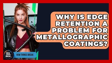 Why Is Edge Retention A Problem For Metallographic Coatings? - How Things Break