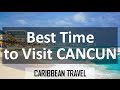 Best Time to Visit Cancun for Vacation