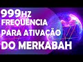 MÚSICA MIXADA NA FREQUÊNCIA 999HZ, ATIVAÇÃO DO MERKABAH DE LUZ PARA ASCENÇÃO ESPIRITUAL