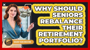 Why Should Seniors Rebalance Their Retirement Portfolio? - Golden Years Investing