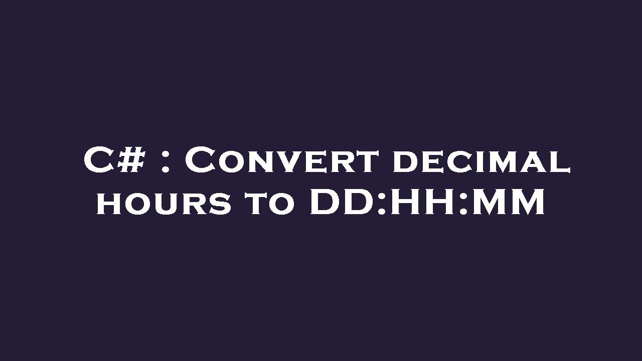 C Convert Decimal Hours To DD HH MM YouTube C Convert Decimal Hours To DD HH MM YouTube