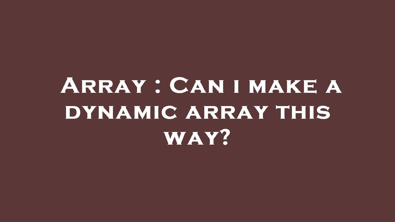 Array : Can i make a dynamic array this way? - YouTube