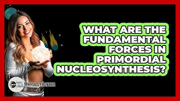 What Are The Fundamental Forces In Primordial Nucleosynthesis? - Physics Frontier