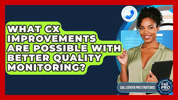 What CX Improvements Are Possible With Better Quality Monitoring? - Call Center Pro Strategies
