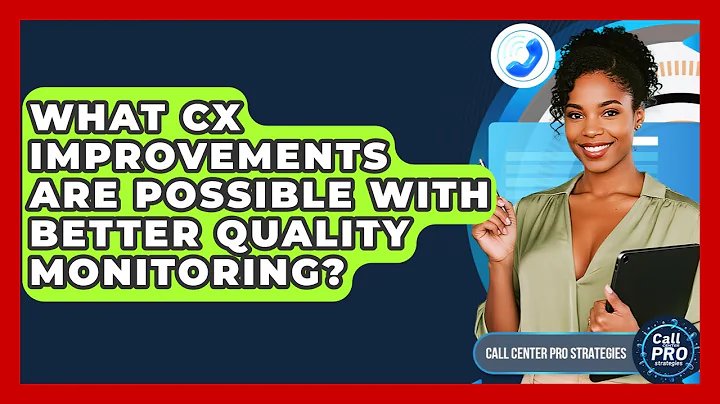 What CX Improvements Are Possible With Better Quality Monitoring? - Call Center Pro Strategies