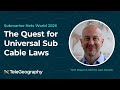 The Quest for Universal Submarine Cable Laws | 2025 Submarine Networks World Presentation