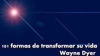101 formas de transformar su vida. Wayne Dyer