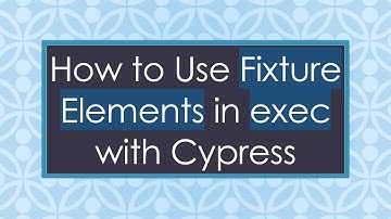 How to Use Fixture Elements in exec with Cypress