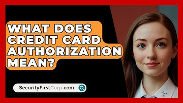 What Does Credit Card Authorization Mean? - SecurityFirstCorp.com