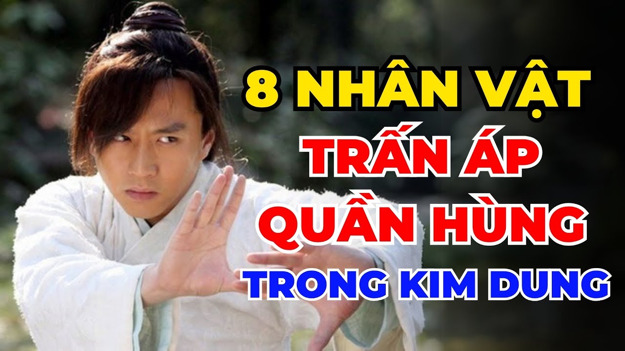 8 Nhân Vật Trấn Áp Quần Hùng Thiên Hạ Trong Kim Dung  – Có Người Một Mình Trấn Áp Cả Võ Lâm!