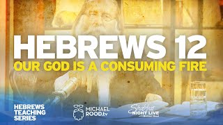 Hebrews 12 "Our God is a Consuming Fire" | Teaching by Michael Rood | A Rood Awakening!