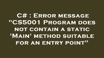 C# : Error message "CS5001 Program does not contain a static 