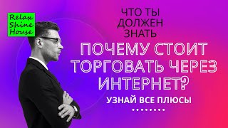 Почему стоит ТОРГОВАТЬ через ИНТЕРНЕТ?