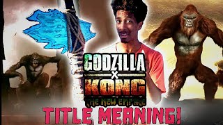 TITLE EXPLAINED - GODZILLA X KONG: THE NEW EMPIRE (Theory)