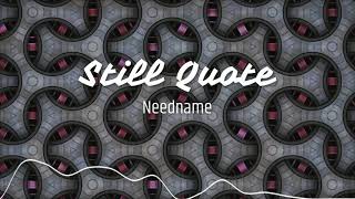 Needname - Still Quote